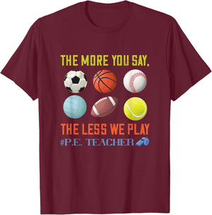 PE Teacher The More You Say Physical Education Teacher T-Shirt - T-Shirt | Maroon