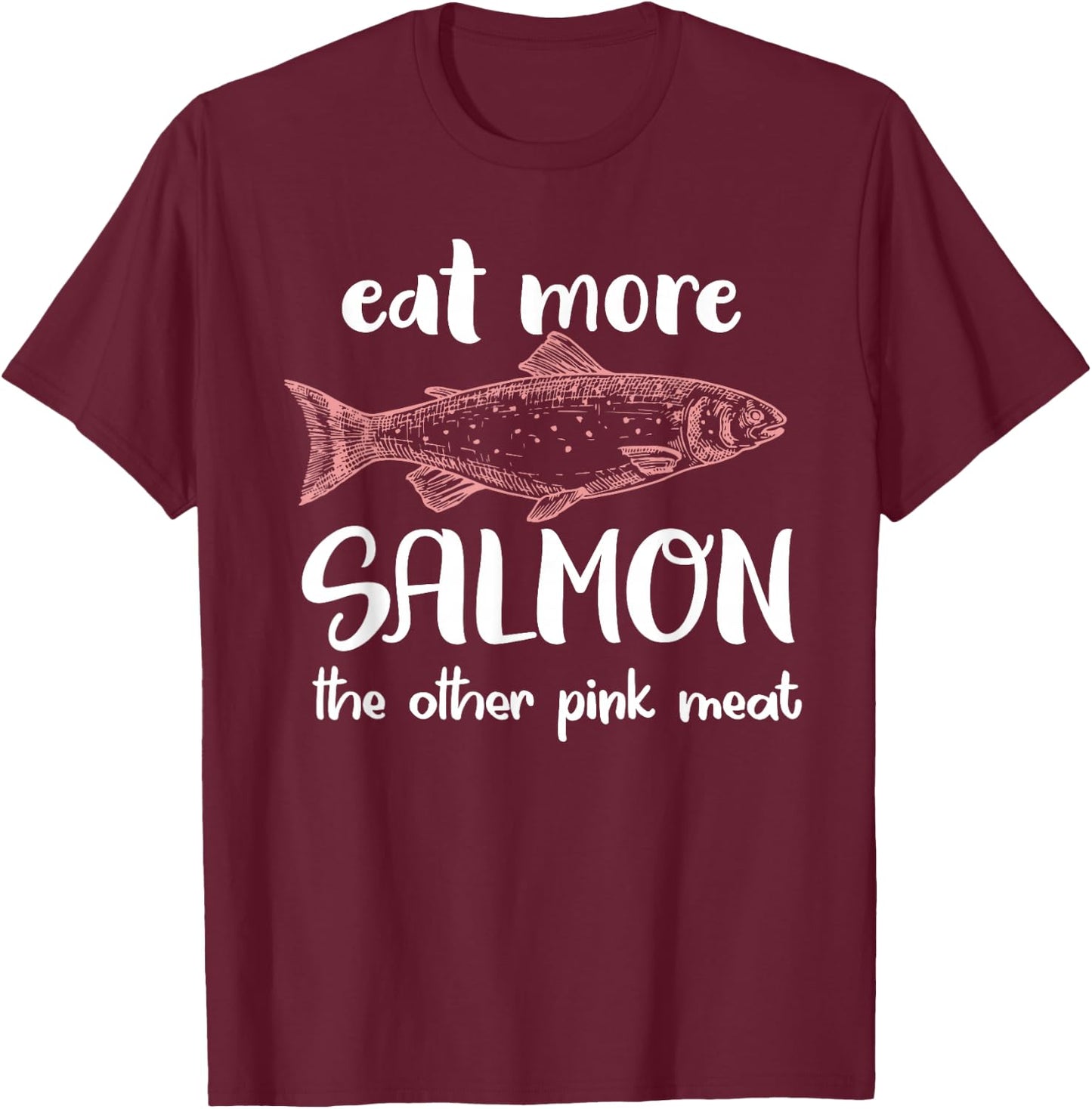 Eat More Salmon The Other Pink Meat Funny Salmon Fishing T-Shirt - T-Shirt | Maroon