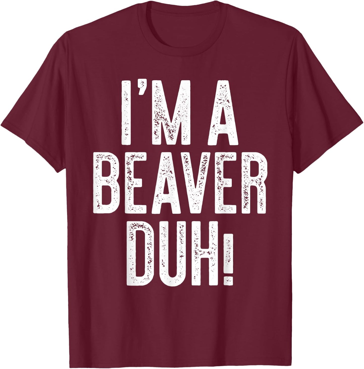 I'm A Beaver Duh! Shirt Adult Men Women Kids Beaver Costume T-Shirt - T-Shirt | Maroon