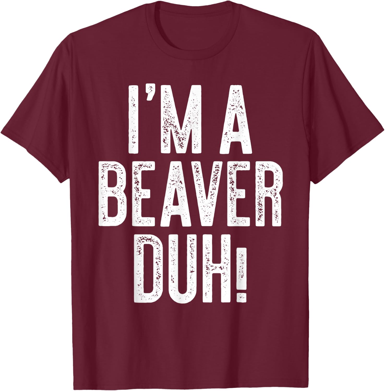 I'm A Beaver Duh! Shirt Adult Men Women Kids Beaver Costume T-Shirt - T-Shirt | Maroon