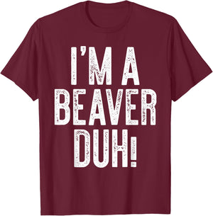 I'm A Beaver Duh! Shirt Adult Men Women Kids Beaver Costume T-Shirt - T-Shirt | Maroon