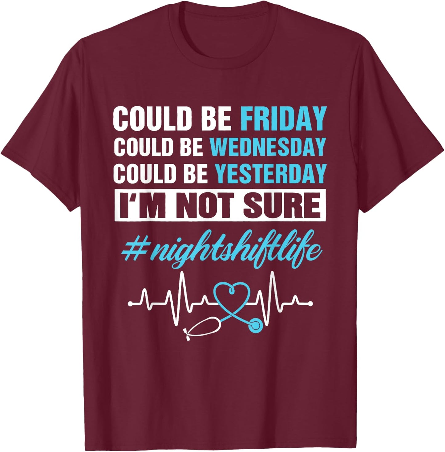 Could Be Friday Wednesday Yesterday Night Shift Life Nurse T-Shirt - T-Shirt | Maroon