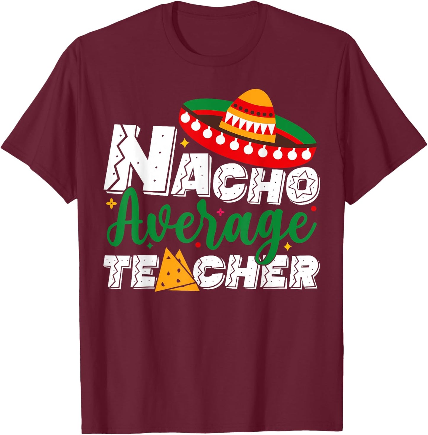 Nacho Average Teacher Cinco De Mayo Fiesta Mexican Teaching T-Shirt - T-Shirt | Maroon