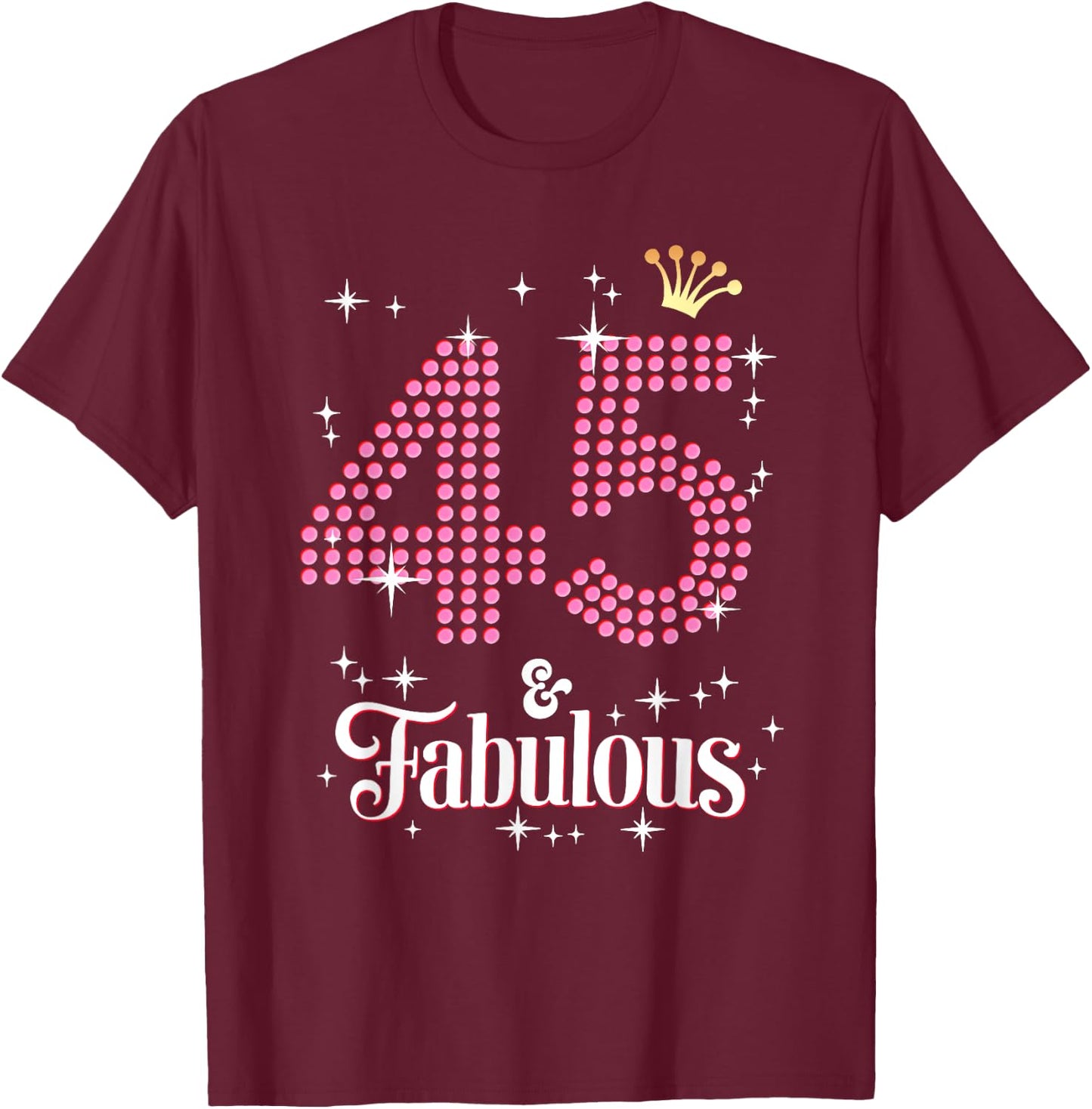 45 & Fabulous 45th Birthday Celebration For Ladies T-Shirt - T-Shirt | Maroon
