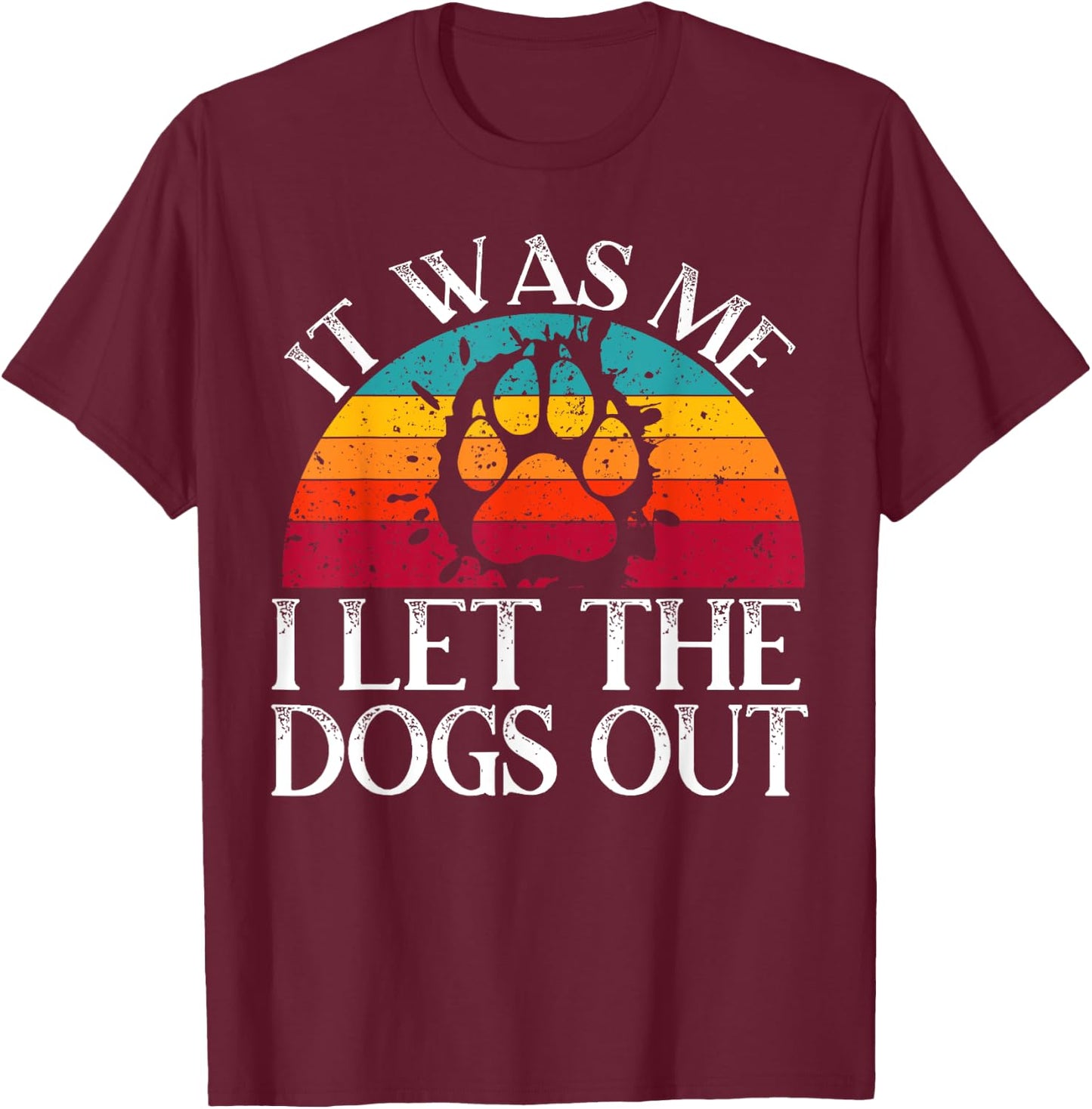 It Was Me I Let The Dogs Out Puppy Lover Paw Dog Owner Men Women Kids T-Shirt - T-Shirt | Maroon
