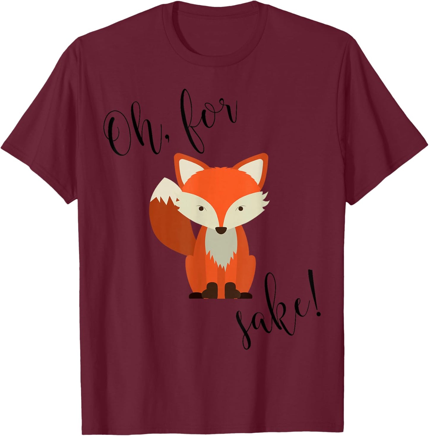 Oh For Fox Sake Funny Animal Humor T-Shirt - T-Shirt | Maroon