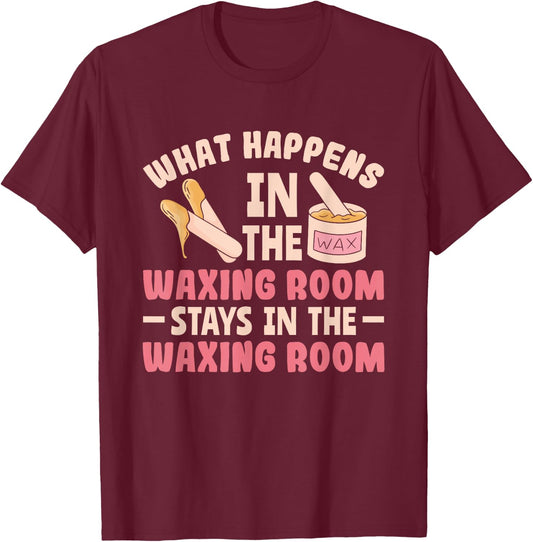 What Happens In The Waxing Room Funny Wax Esthetician Waxing T-Shirt - T-Shirt | Maroon