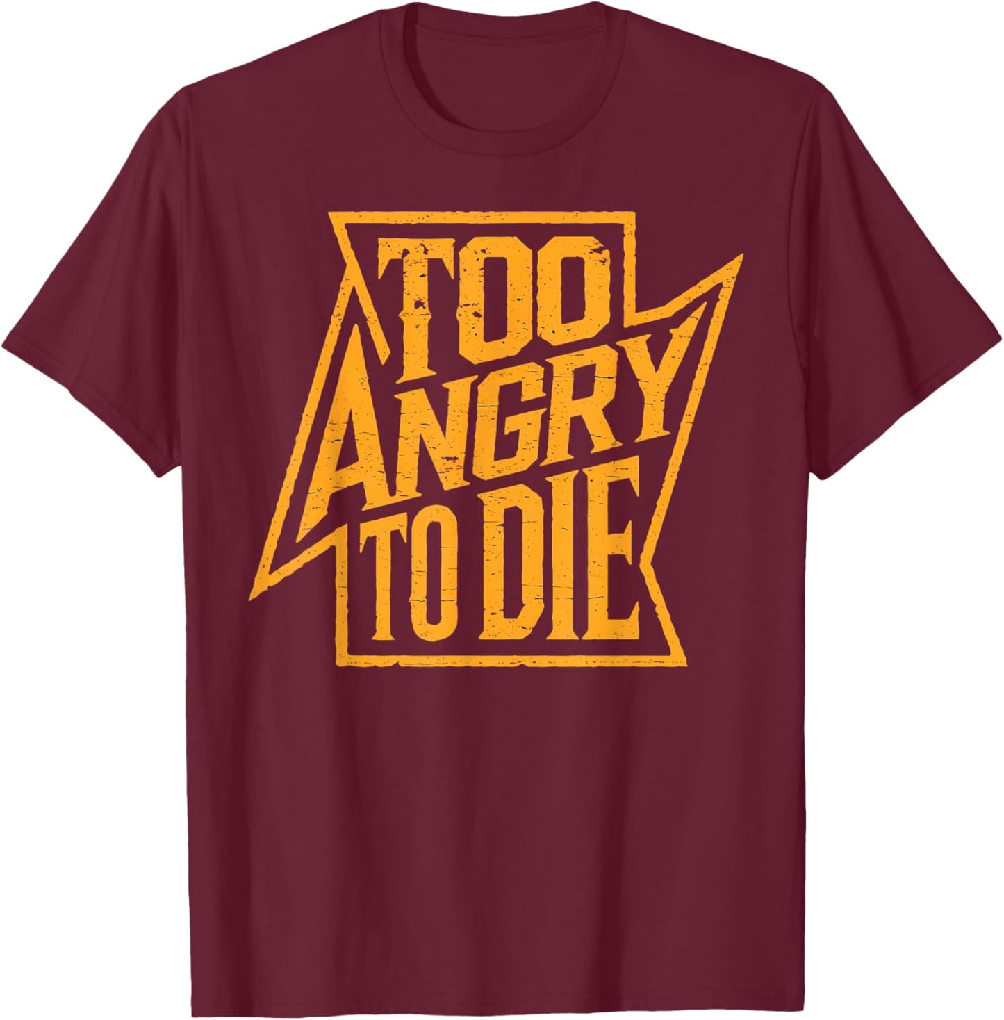 Too Angry To Die Heavy Metal Grunge Distressed Design T-Shirt - T-Shirt | Maroon