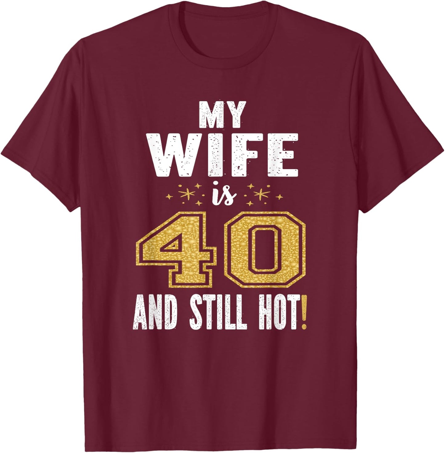 My Wife Is 40 And Still Hot 40th Birthday Gift T-Shirt - T-Shirt | Maroon