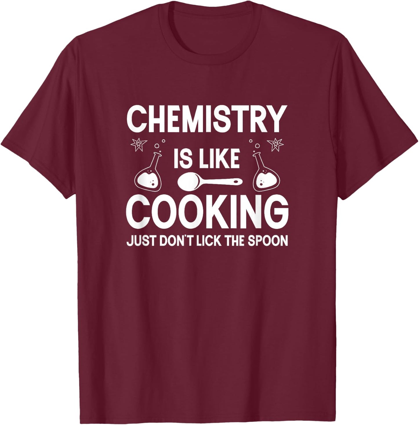 Science Chemistry Is Like Cooking Just Don't Lick The Spoon T-Shirt - T-Shirt | Maroon
