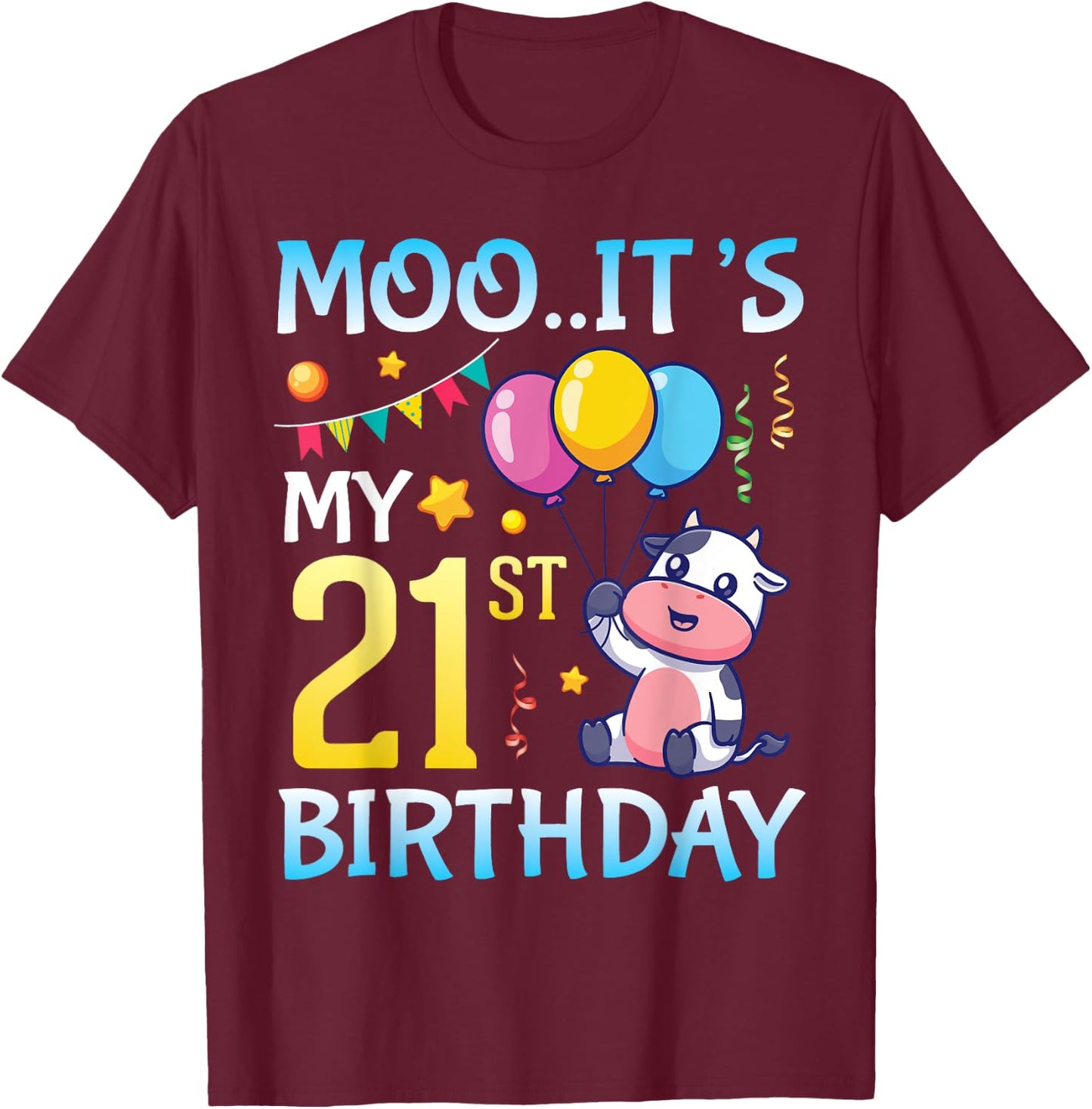 Cow with Balloons MOO It's My 21st Birthday Happy 21 Years T-Shirt - T-Shirt | Maroon