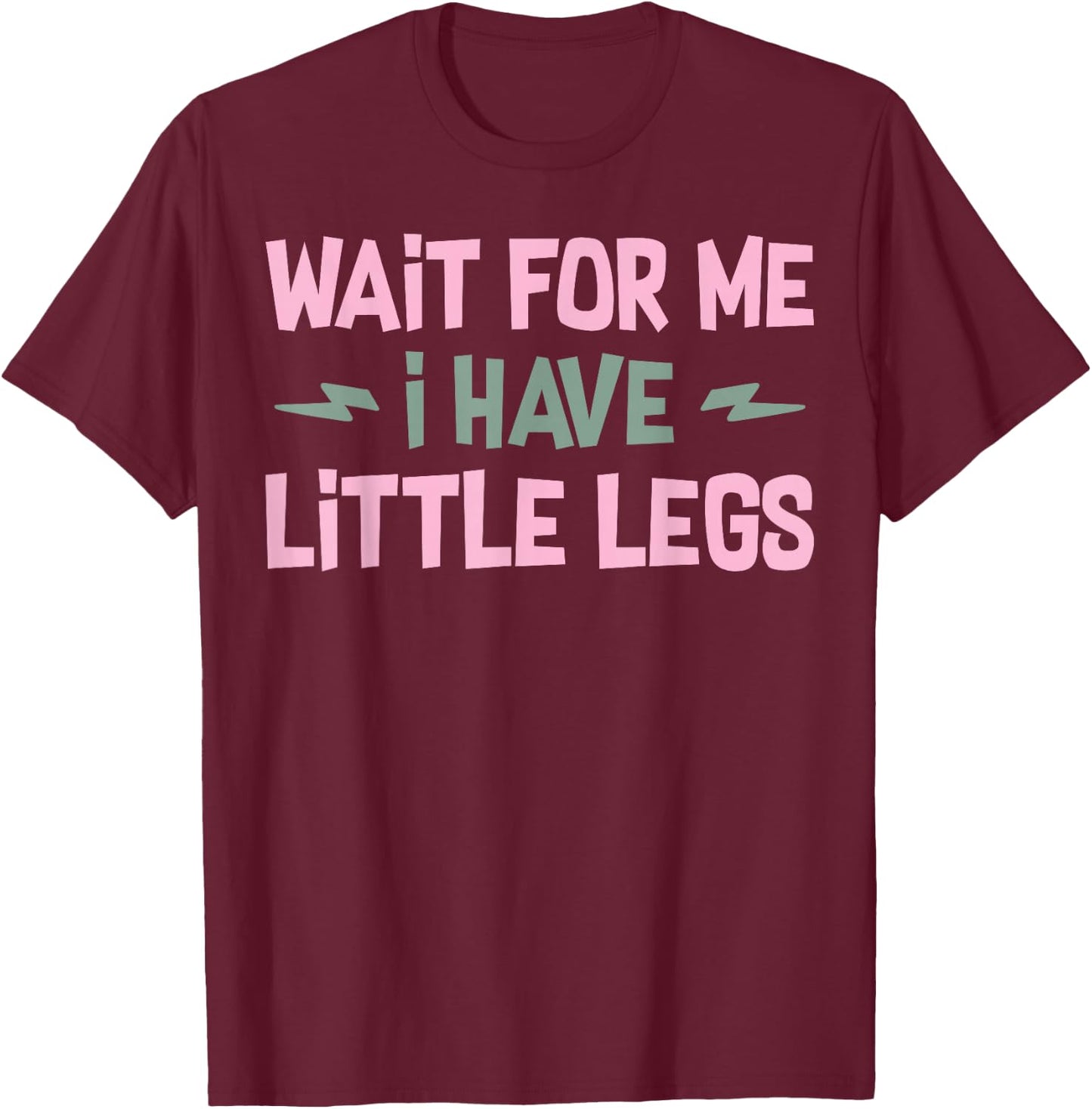 Wait For Me I Have Little Legs Funny Quote Sarcastic saying T-Shirt - T-Shirt | Maroon