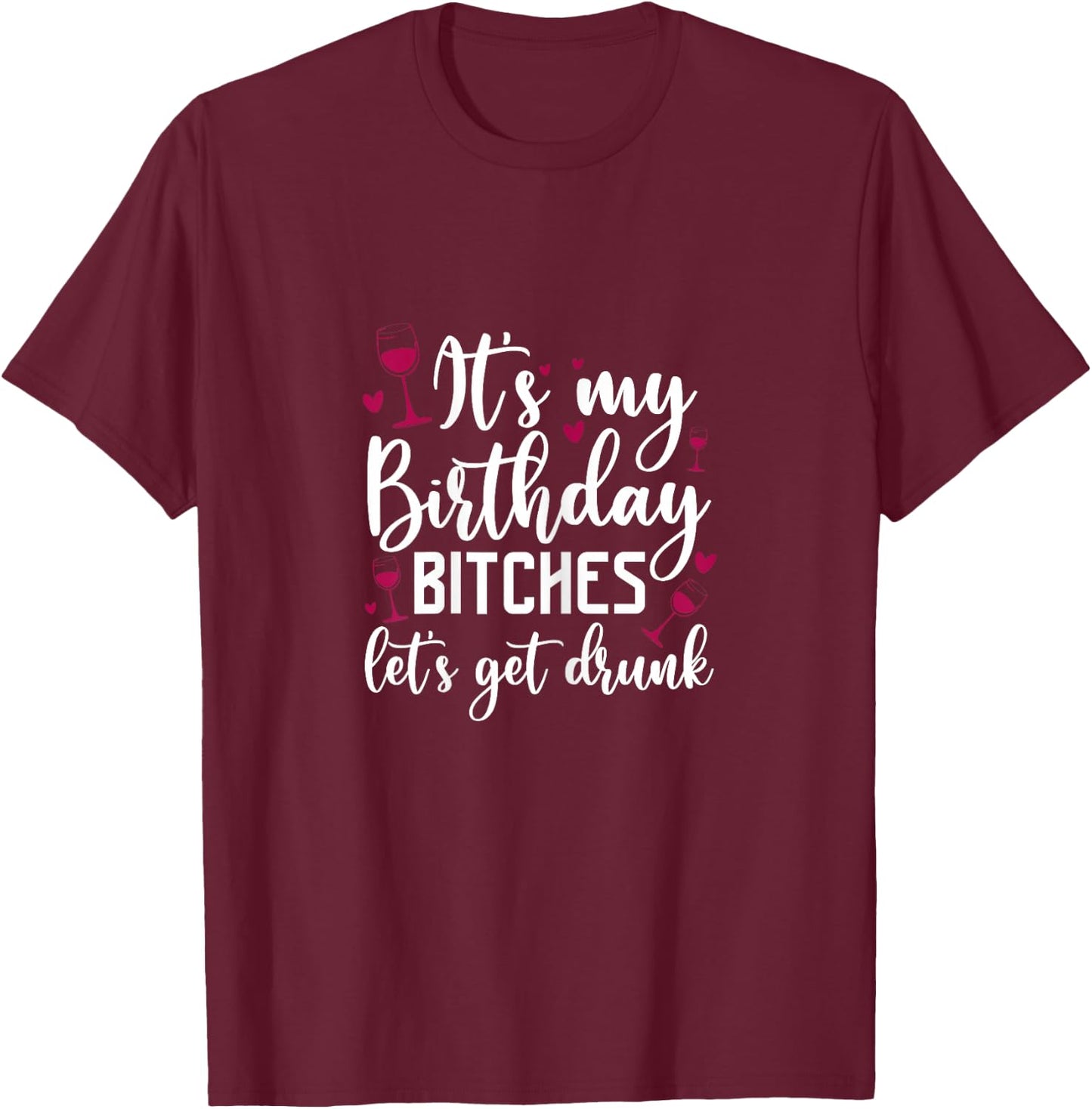 It's My Birthday Bitches Let's Get Drunk Wine Drinking Party T-Shirt - T-Shirt | Maroon