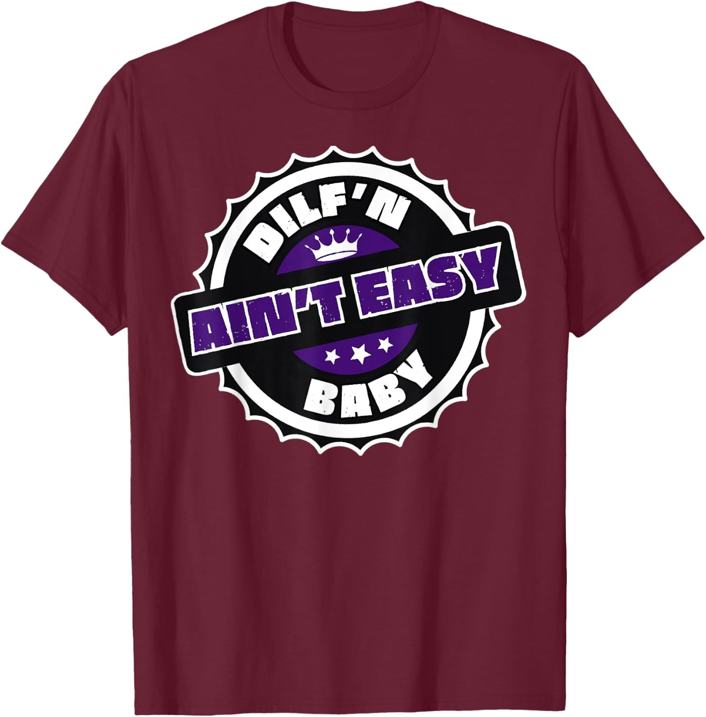 DILF’N Ain’t Easy Baby Funny Sexy Dad Life Adult Humor T-Shirt - T-Shirt | Maroon