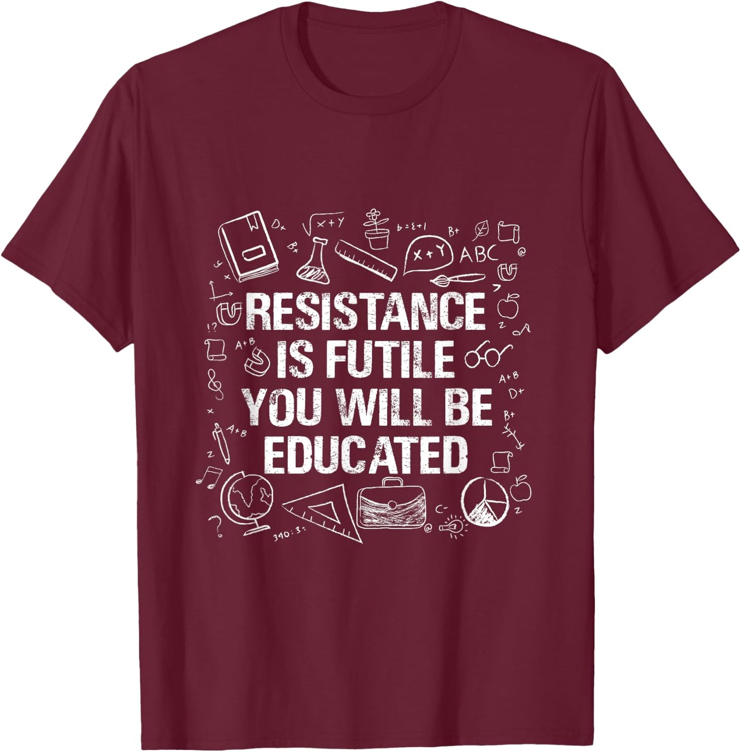 Resistance Is Futile You Will Be Educated - Funny Teacher Men Women T-Shirt - T-Shirt | Maroon