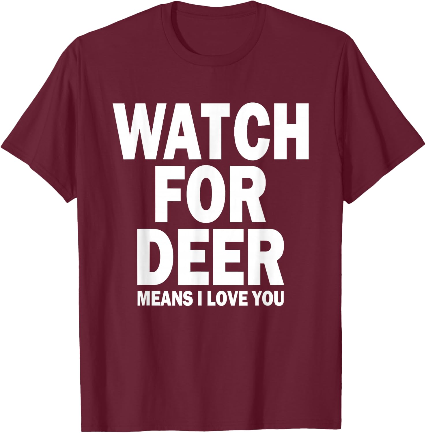 Watch For Deer Means I Love You T-Shirt - T-Shirt | Maroon