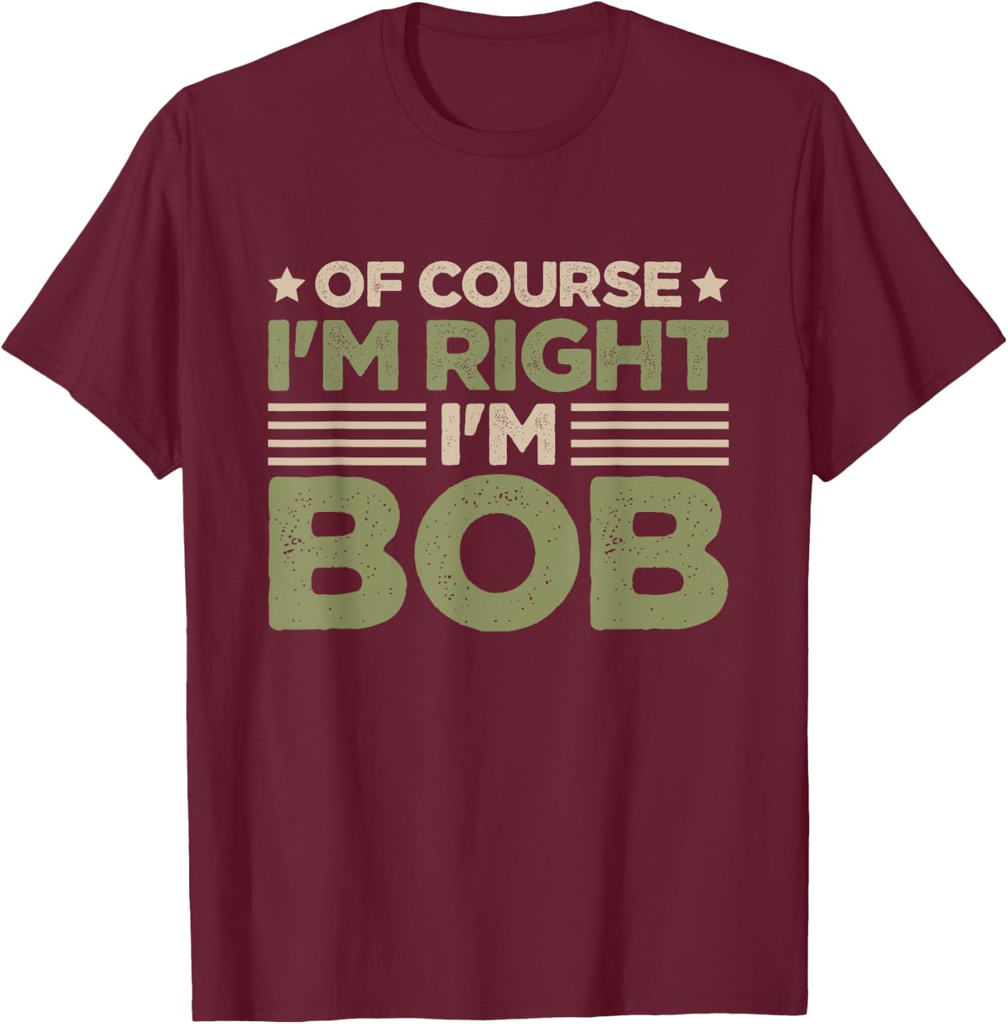 Name Bob Of Course I'm Right I'm Bob T-Shirt - T-Shirt | Maroon