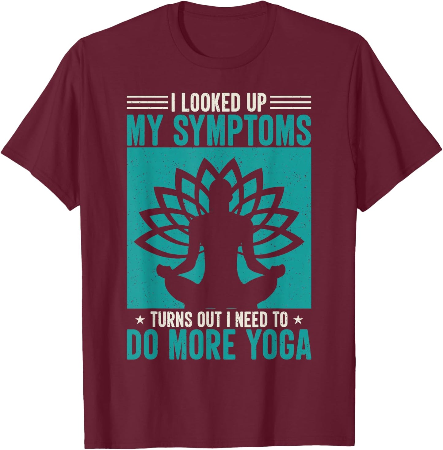 I Looked Up My Symptoms Turns Out I Need To Do More Yoga T-Shirt - T-Shirt | Maroon