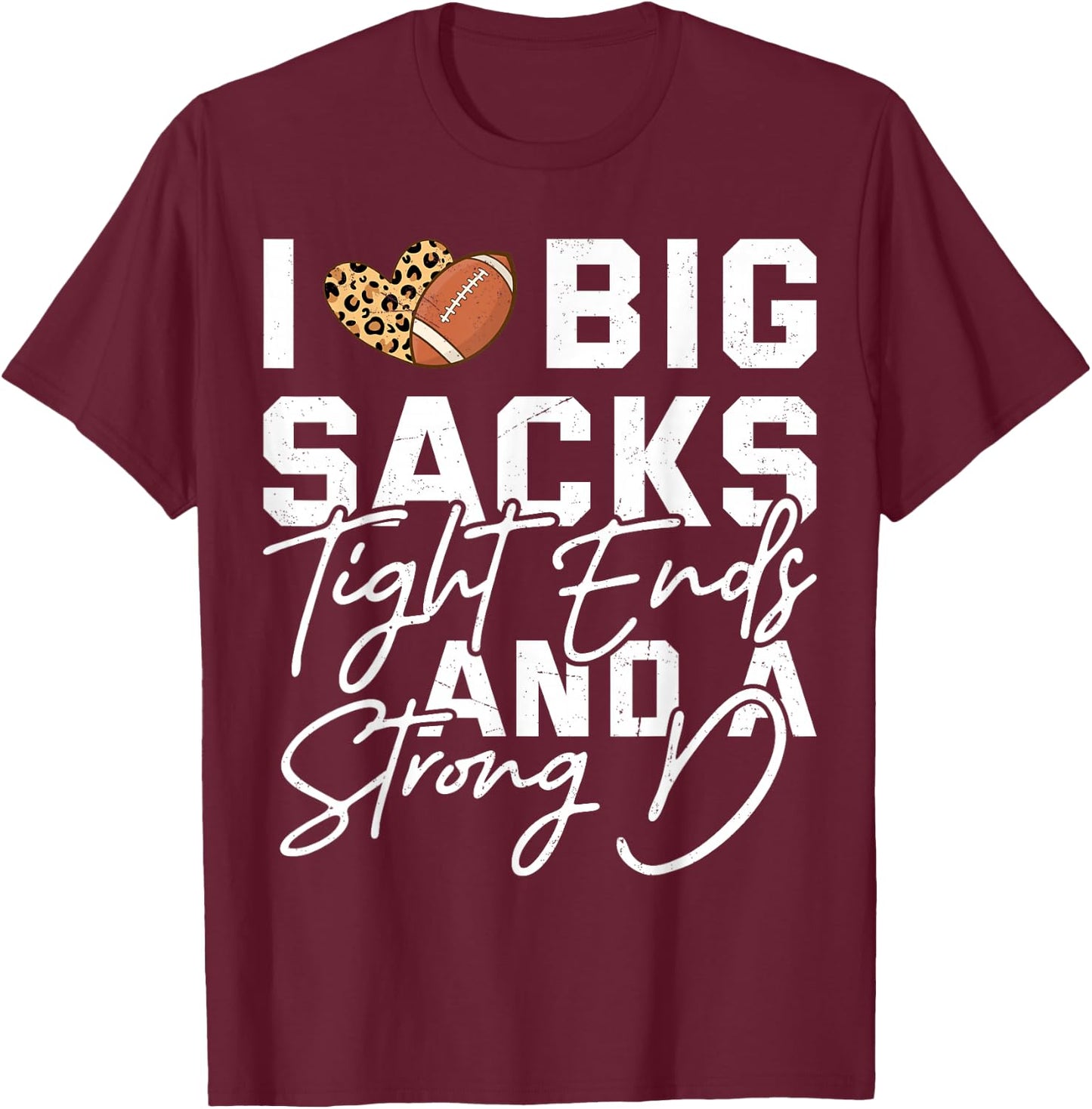 I Love Big Sacks Tight Ends And A Strong D Football Saying T-Shirt - T-Shirt | Maroon
