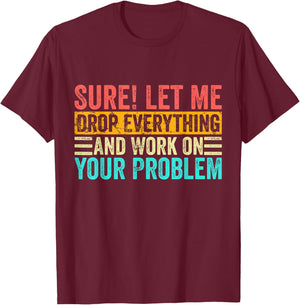 Sure Let Me Drop Everything And Work On Your Problem Vintage T-Shirt - T-Shirt | Maroon
