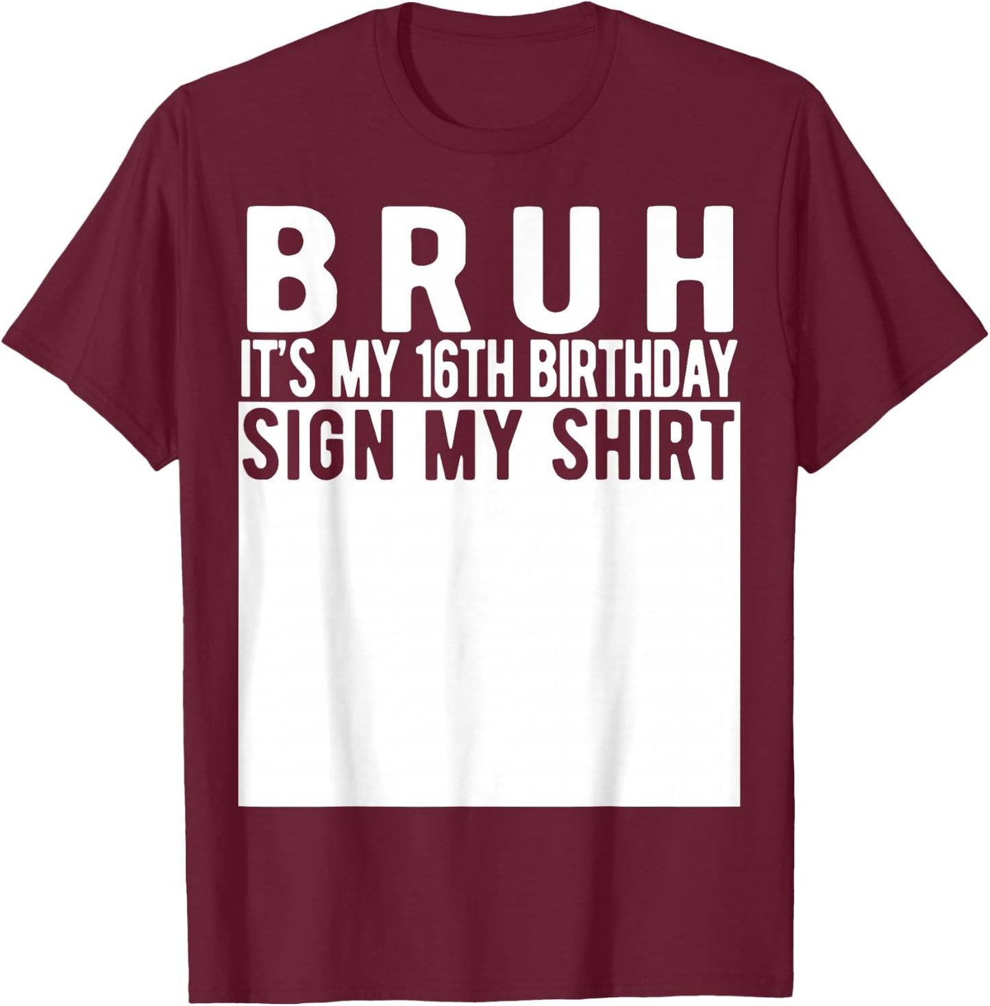 Bruh It's My 16th Birthday Sign My Shirt 16 Year Old T-Shirt - T-Shirt | Maroon
