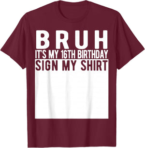 Bruh It's My 16th Birthday Sign My Shirt 16 Year Old T-Shirt - T-Shirt | Maroon