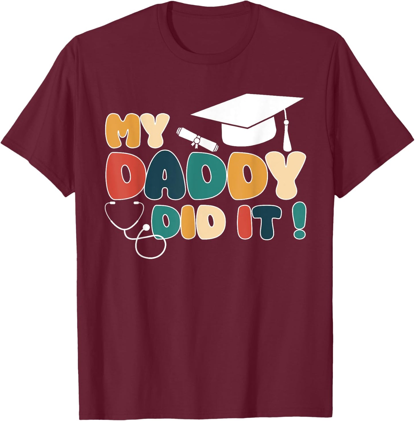 My Daddy Did It Graduation Dad Nurse Doctor Proud Children T-Shirt - T-Shirt | Maroon