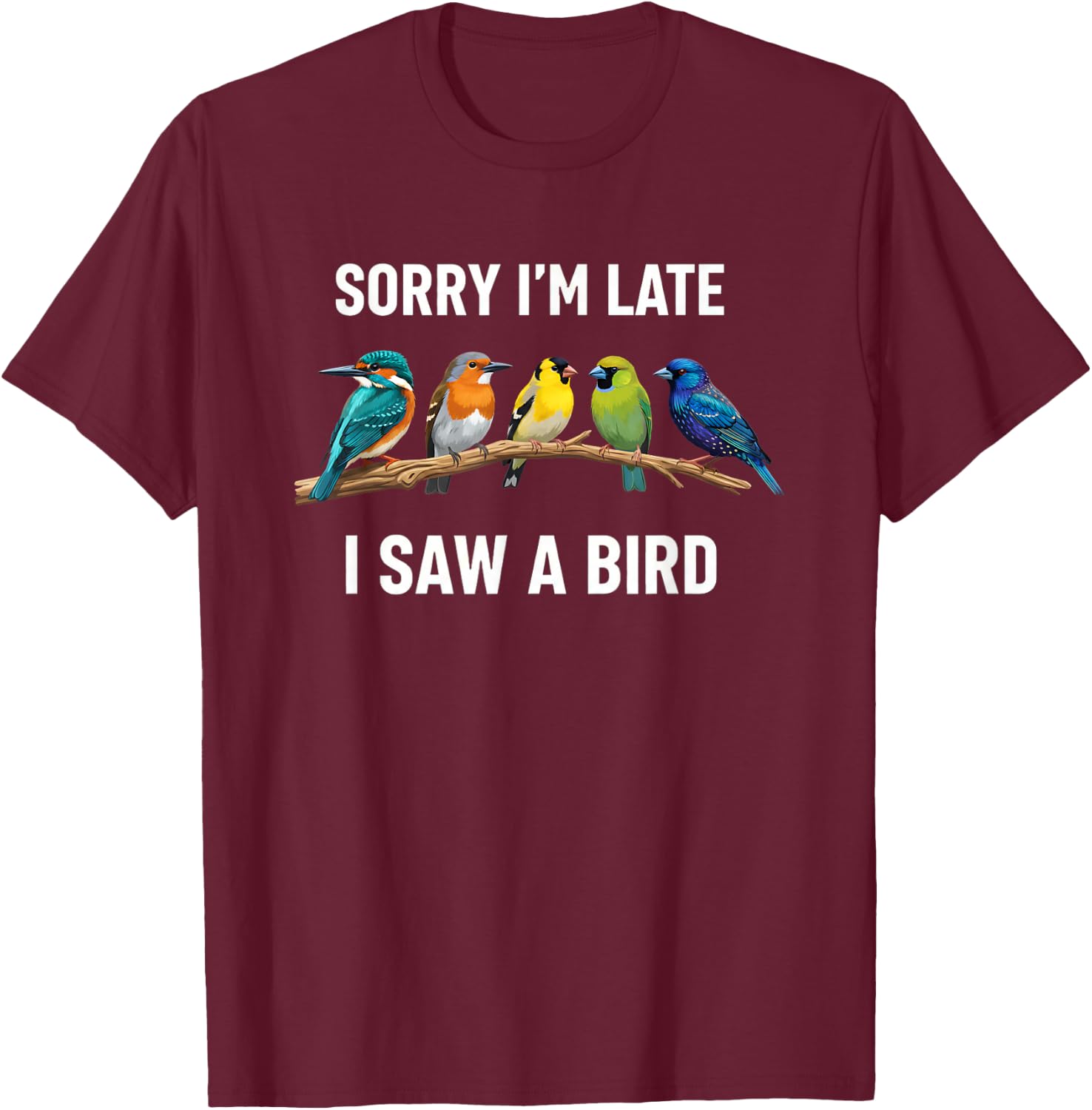 Sorry I'm Late I Saw A Bird Birding Birder Bird Watching T-Shirt - T-Shirt | Maroon