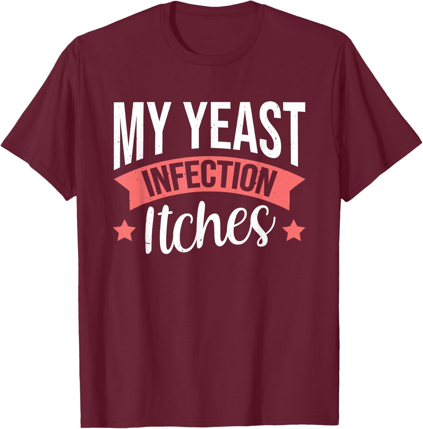 My Yeast Infection Itches T-Shirt - T-Shirt | Maroon
