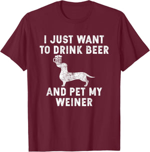 I Just Want to Drink Beer and Pet My Weiner Shirt Weiner T-Shirt - T-Shirt | Maroon
