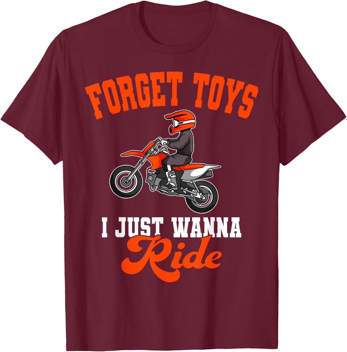 Forget Toys I Just Wanna Ride Motocross Rider Dirt Bike T-Shirt - T-Shirt | Maroon