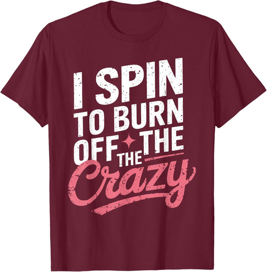 I Spin To Burn Off The Crazy Gym Spinning Class Shirts GYM T-Shirt - T-Shirt | Maroon