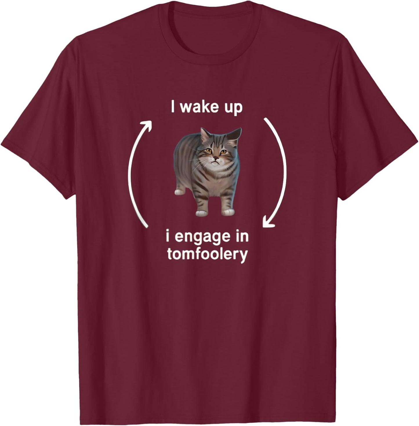 I Wake Up I Engage in Tomfoolery Funny Cat Meme T-Shirt - T-Shirt | Maroon