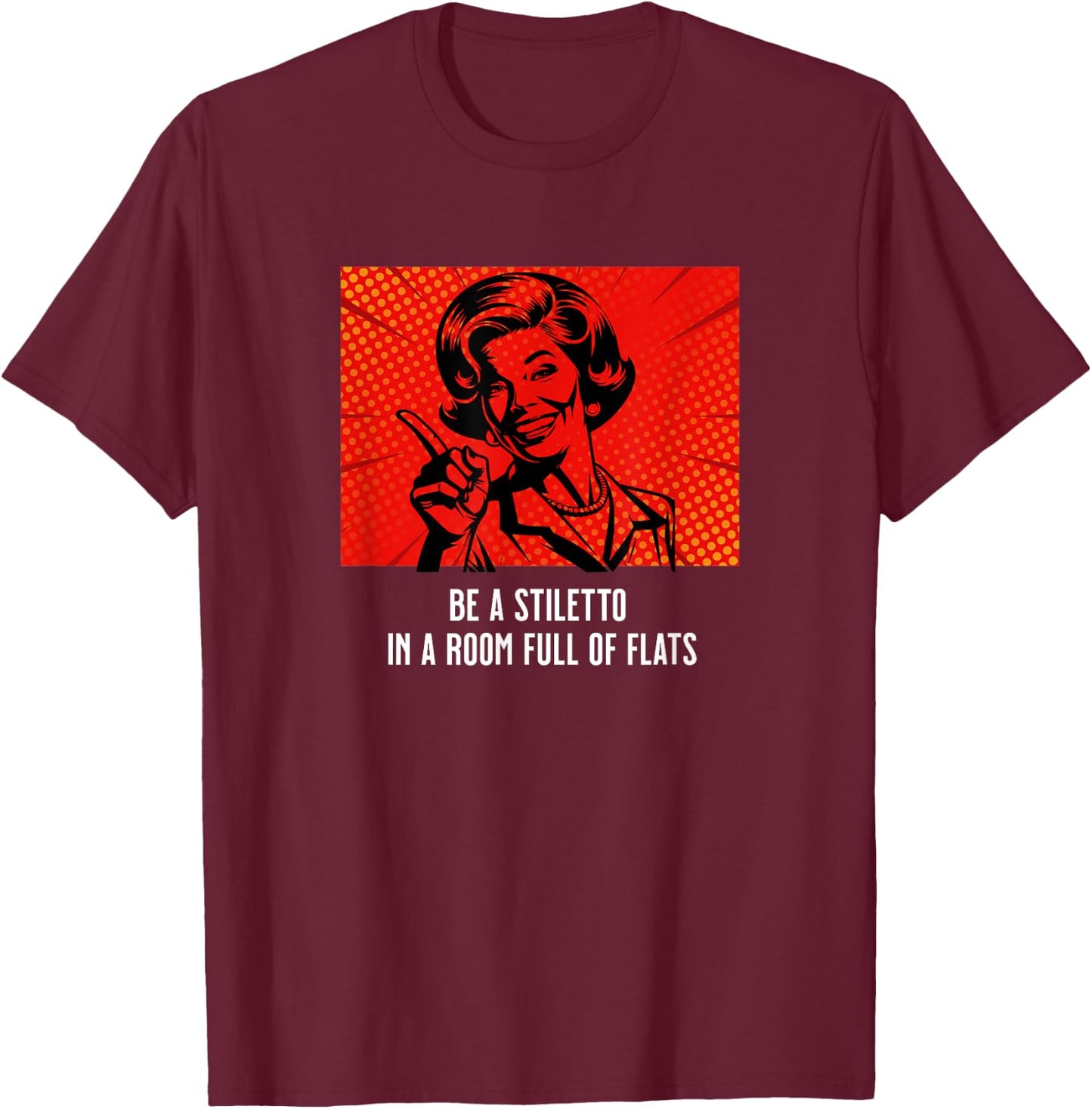 Retro Lady Humor Be a Stiletto in a Room Full of Flats T-Shirt - T-Shirt | Maroon