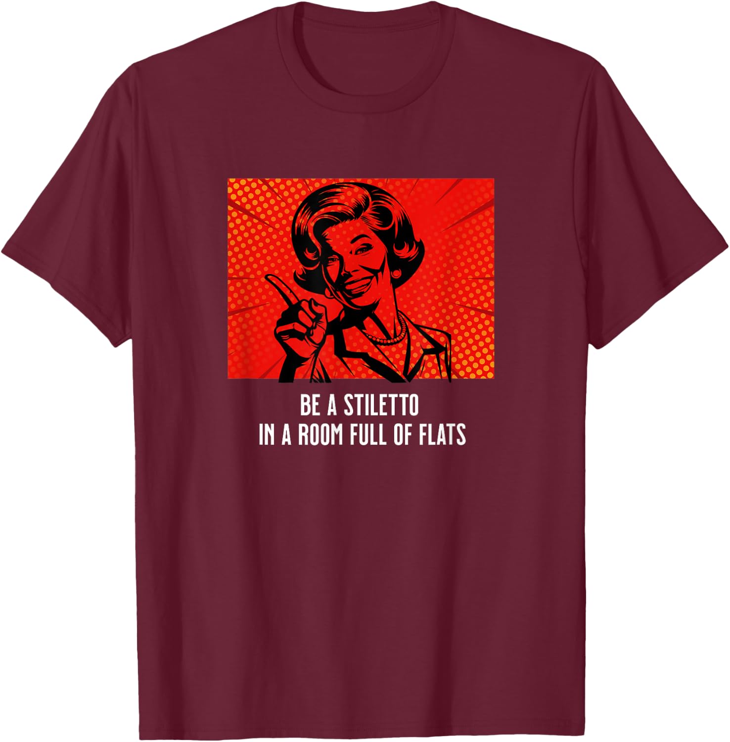 Retro Lady Humor Be a Stiletto in a Room Full of Flats T-Shirt - T-Shirt | Maroon