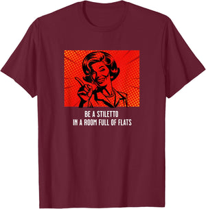 Retro Lady Humor Be a Stiletto in a Room Full of Flats T-Shirt - T-Shirt | Maroon