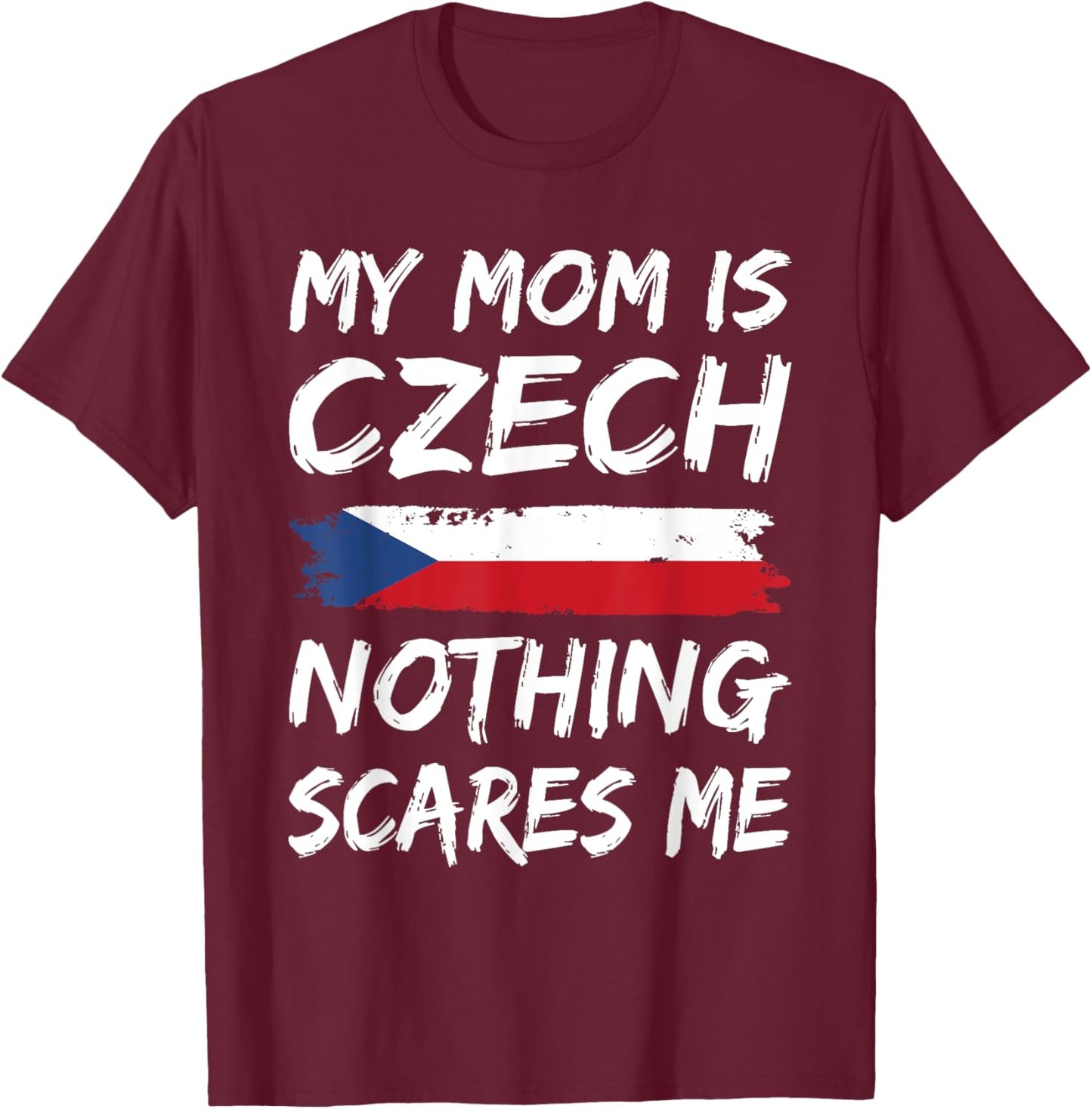 My Mom Is Czech Nothing Scares Me Czech Republic T-Shirt - T-Shirt | Maroon