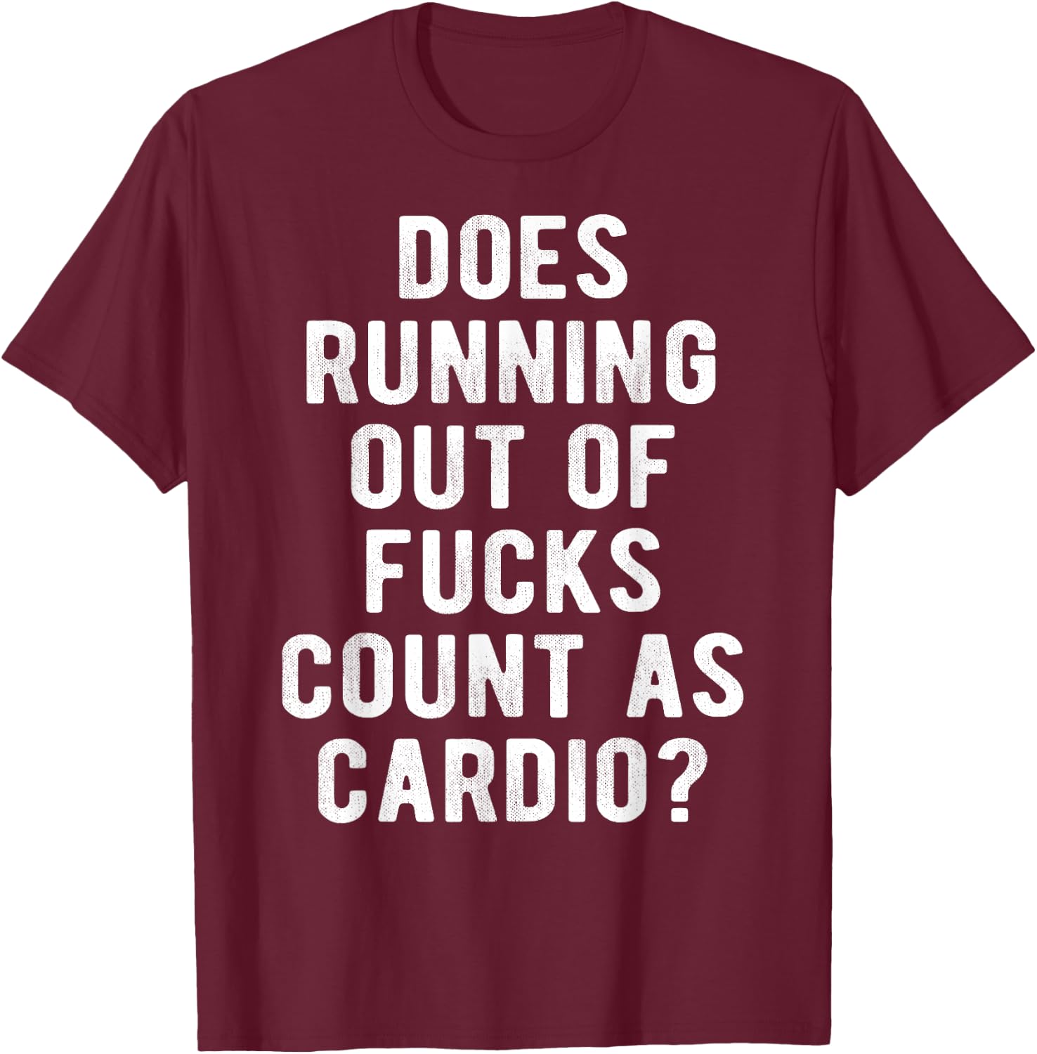 Does Running Out of Fucks Count as Cardio Sarcastic Gym Meme T-Shirt - T-Shirt | Maroon