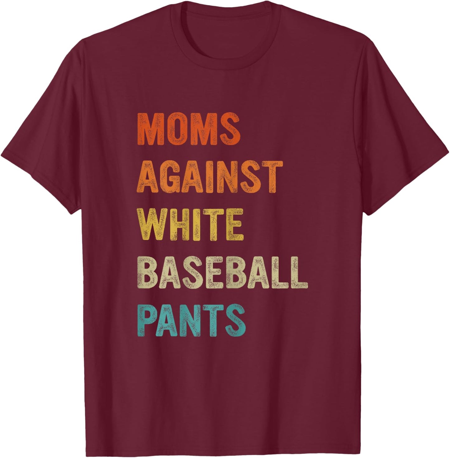 Moms Against White Baseball Pants, Funny Baseball Mom T-Shirt - T-Shirt | Maroon