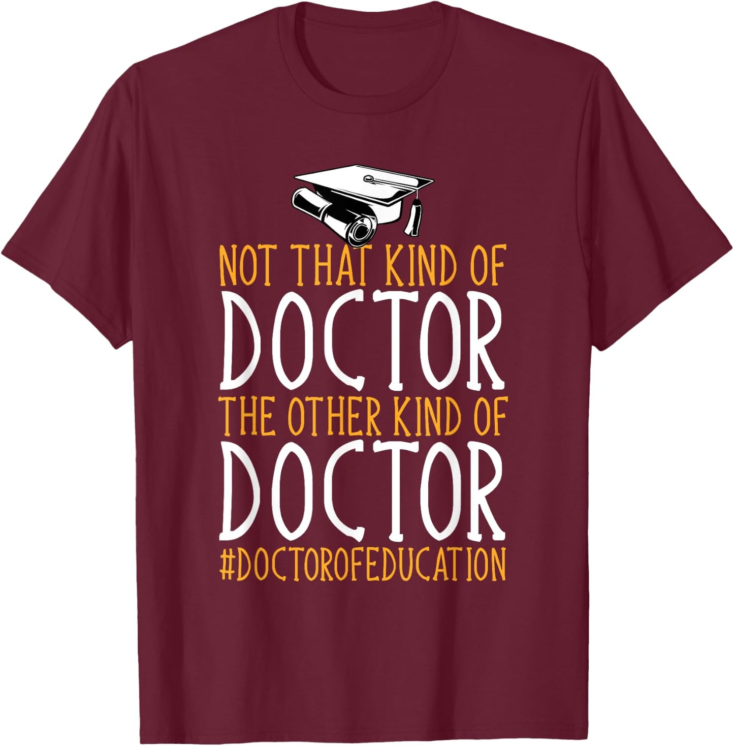 Ed.D. Doctorate Not That Kind Of Doctor of Education T-Shirt - T-Shirt | Maroon