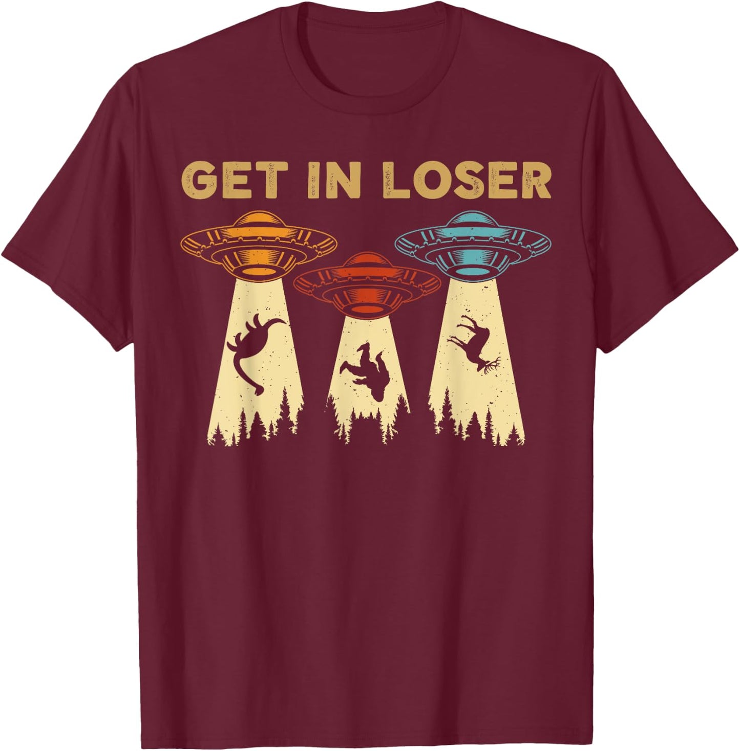 Get In Loser Alien UFO Funny Alien UFO's Bigfoot Hunters T-Shirt - T-Shirt | Maroon