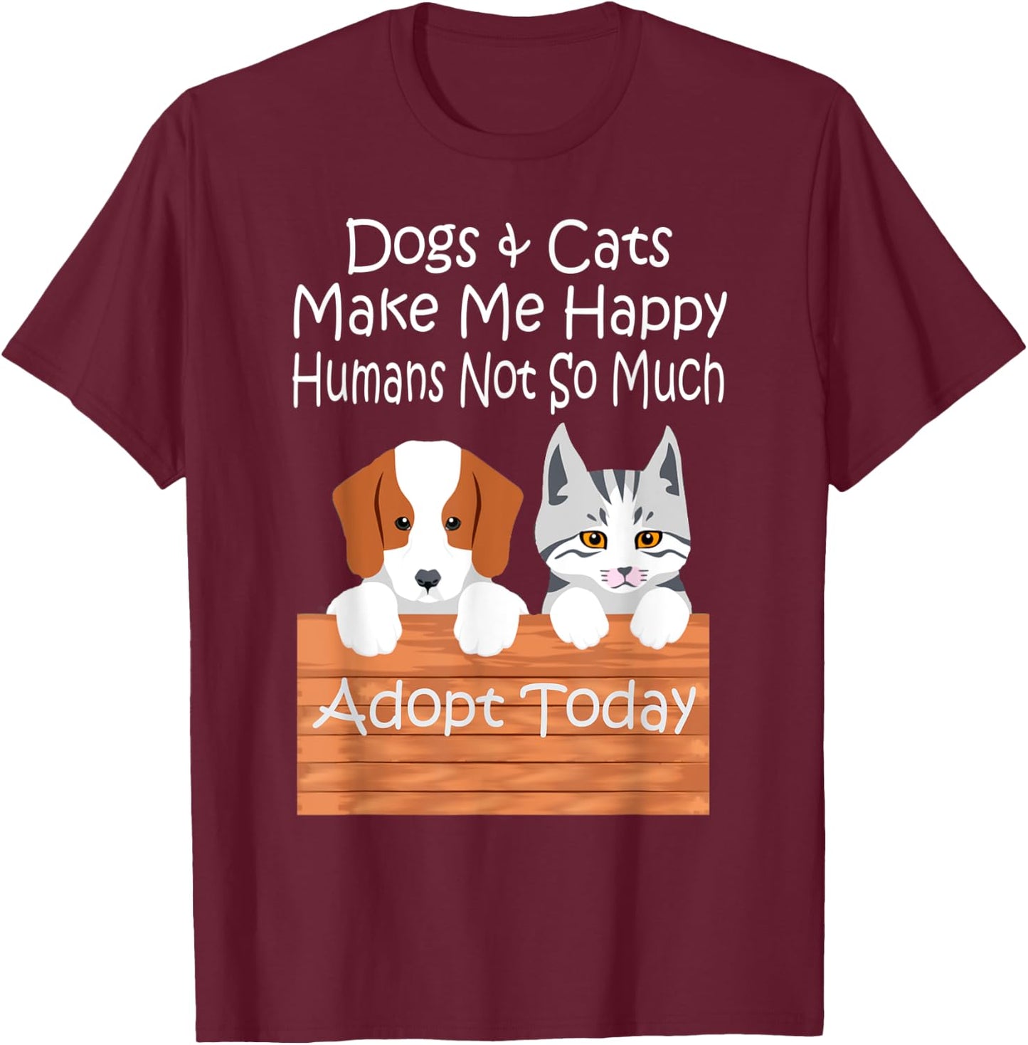Dogs and Cats Make Me Happy Humans Not So Much Adopt Today T-Shirt - T-Shirt | Maroon