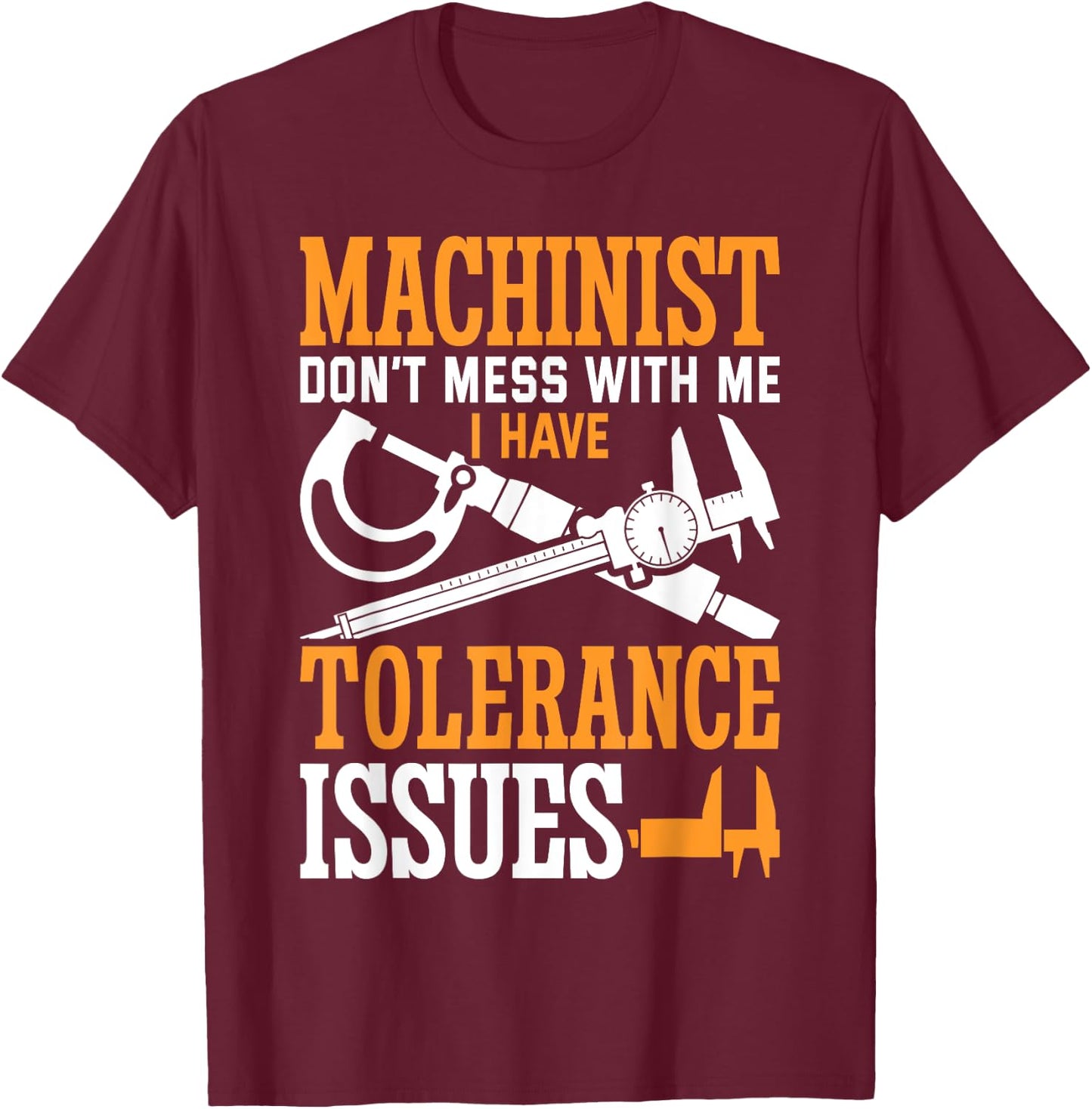 Machinist with Tolerance Issues Machinist Funny T-Shirt - T-Shirt | Maroon