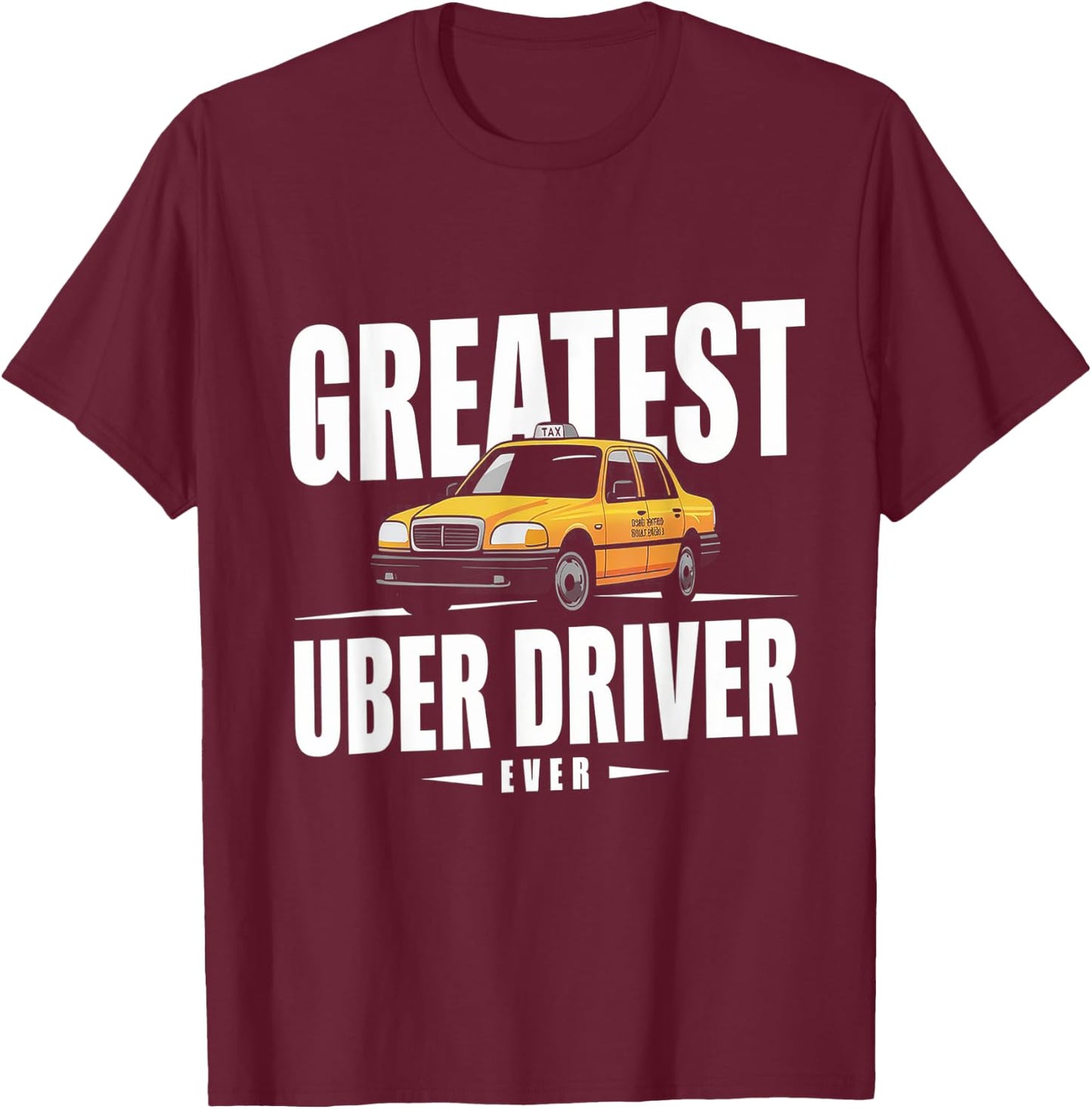 Greatest Uber Driver Ever Uber Driver Funny T-Shirt - T-Shirt | Maroon