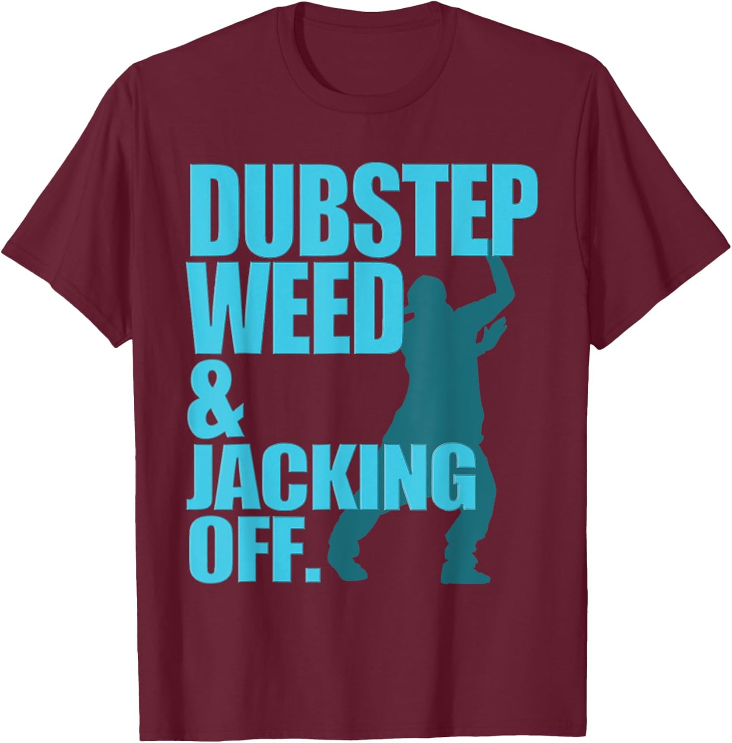Dubstep Weed And Jacking Off T-Shirt - T-Shirt | Maroon