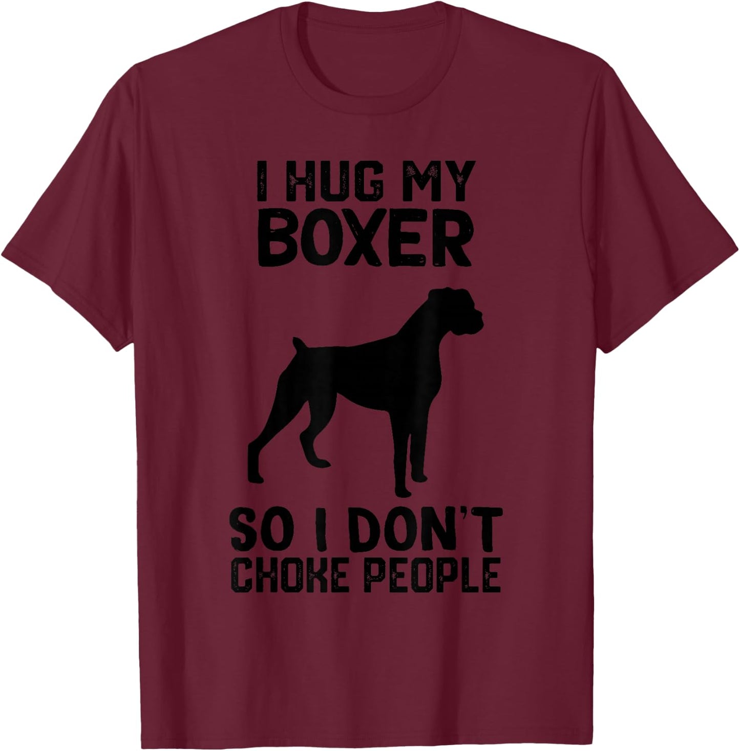i Hug My boxer So I Dont Choke People T-Shirt - T-Shirt | Maroon