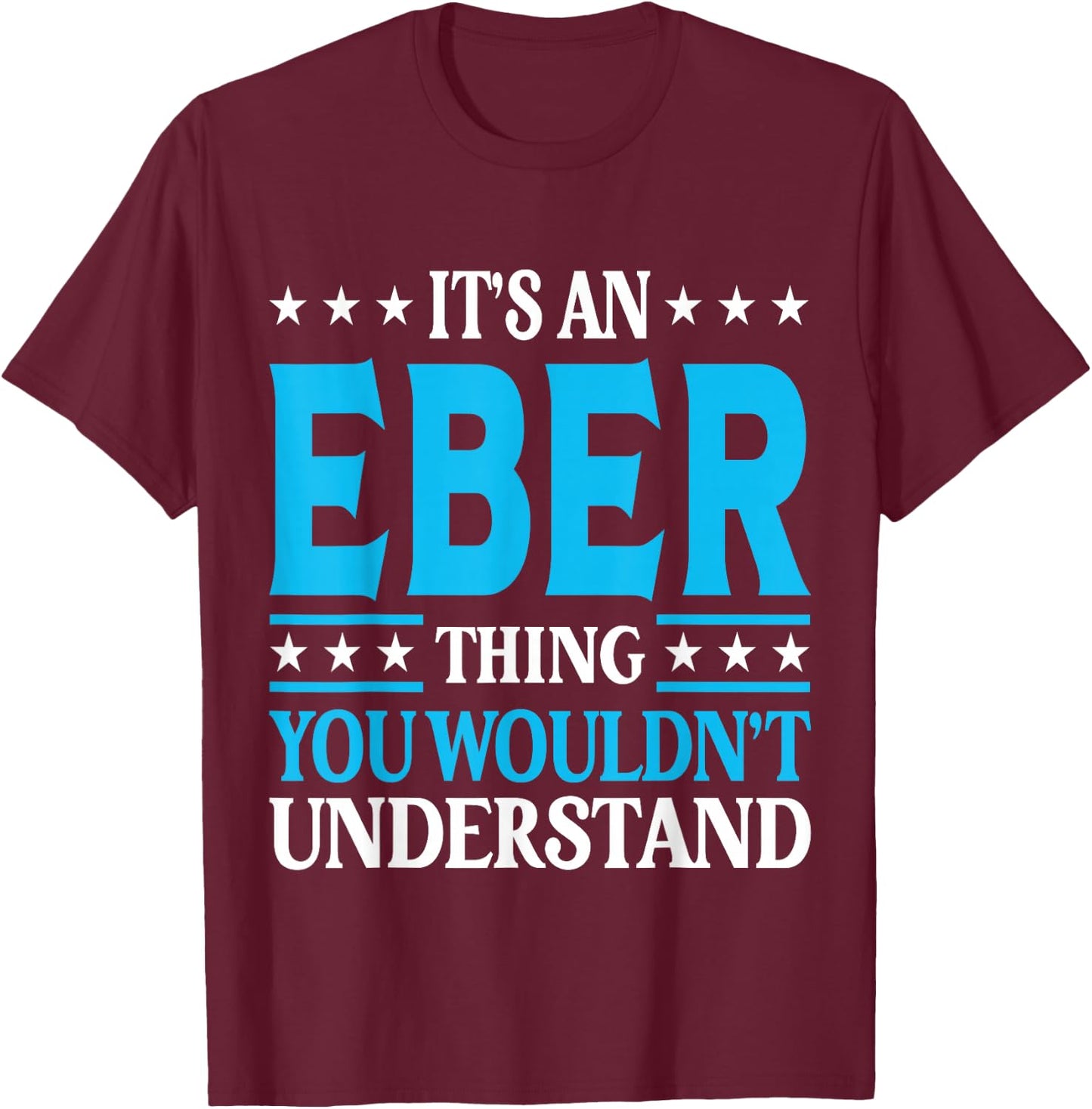 It's An Eber Thing Wouldn't Understand Personal Name Eber T-Shirt - T-Shirt | Maroon