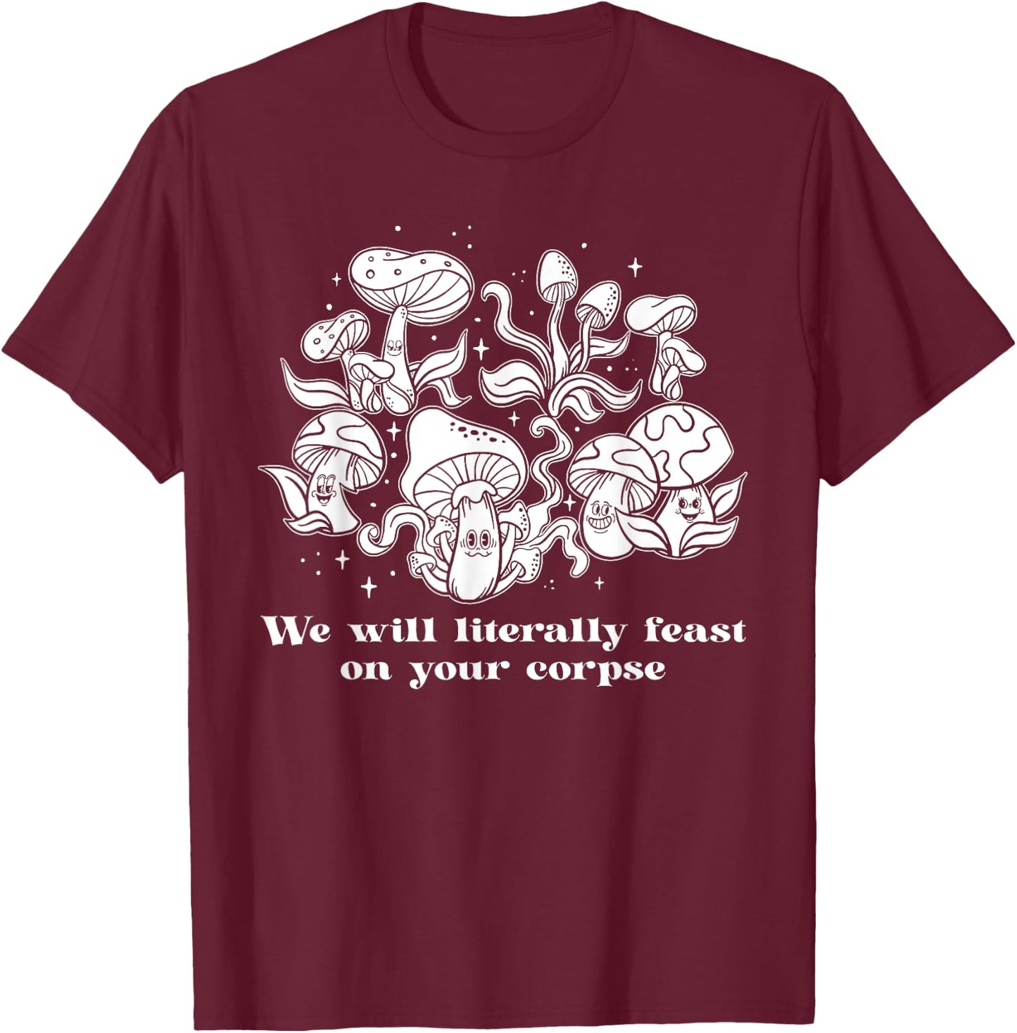 We Will Literally Feast On Your Corpse, Funny Mushroom T-Shirt - T-Shirt | Maroon