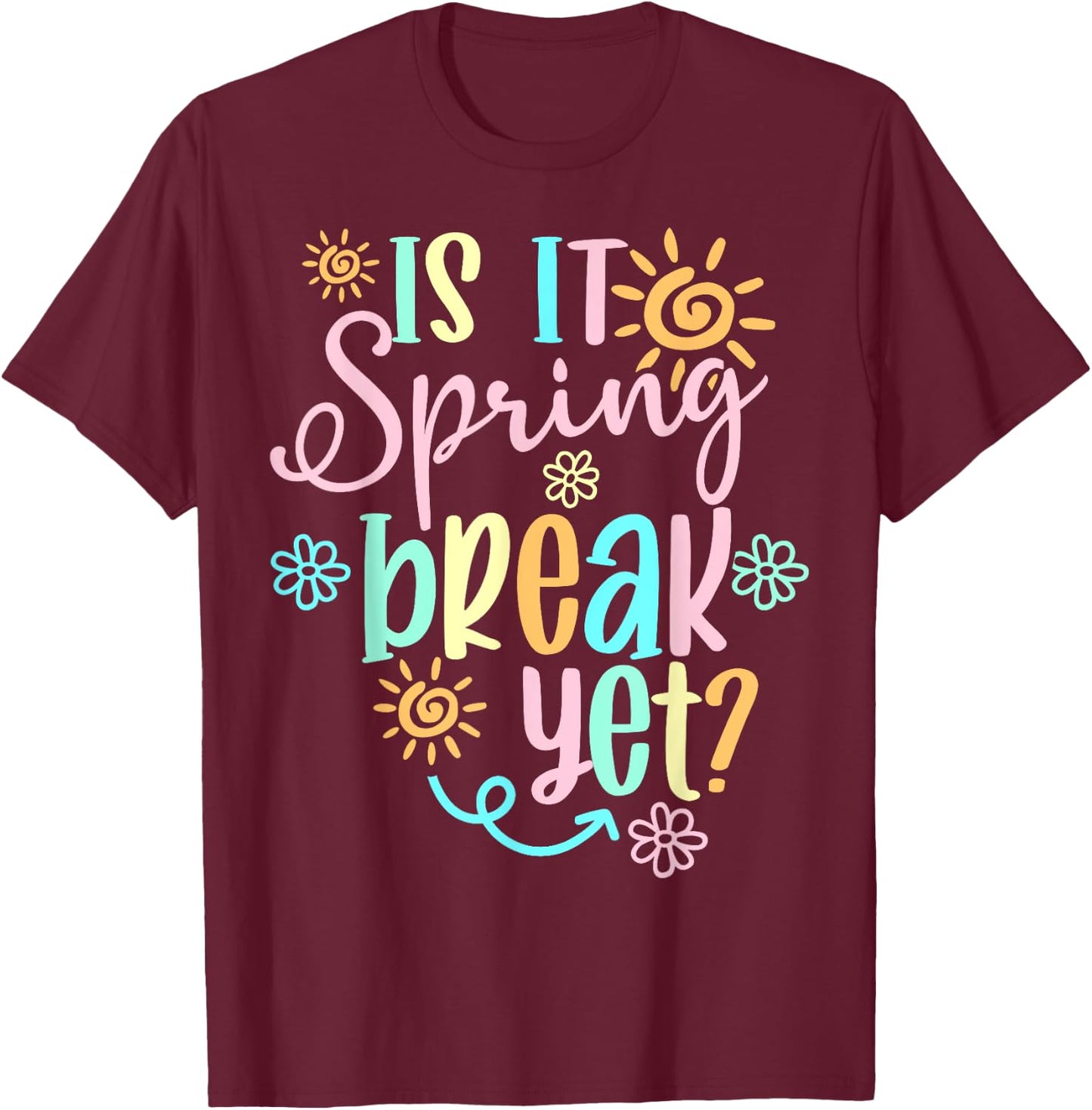 Is It Spring Break Yet Floral Pattern Teacher Apparel T-Shirt - T-Shirt | Maroon