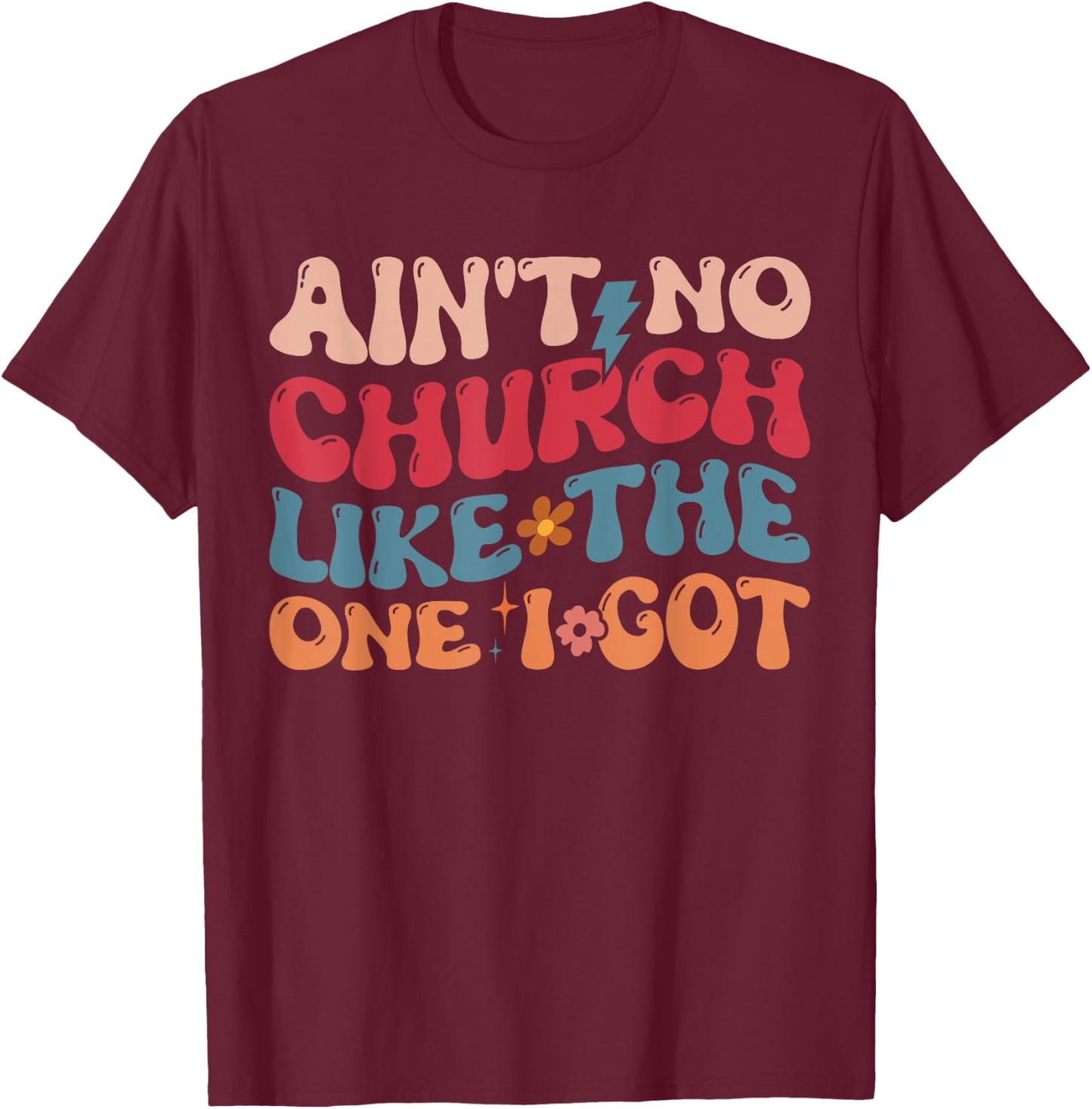 Ain't No Church Like The One I Got T-Shirt - T-Shirt | Maroon